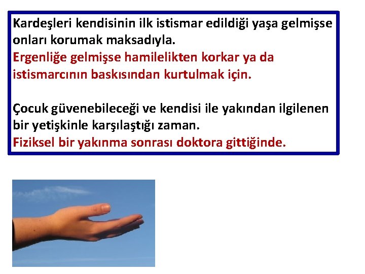 Kardeşleri kendisinin ilk istismar edildiği yaşa gelmişse onları korumak maksadıyla. Ergenliğe gelmişse hamilelikten korkar