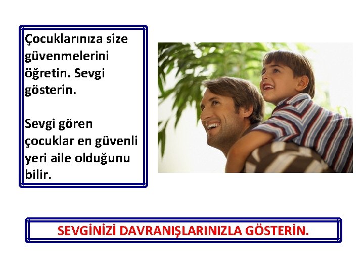 Çocuklarınıza size güvenmelerini öğretin. Sevgi gösterin. Sevgi gören çocuklar en güvenli yeri aile olduğunu