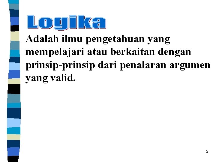 Adalah ilmu pengetahuan yang mempelajari atau berkaitan dengan prinsip-prinsip dari penalaran argumen yang valid.