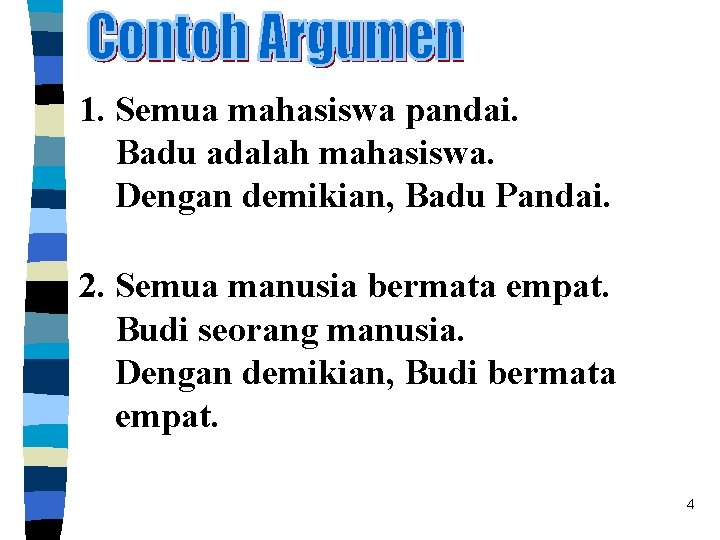 1. Semua mahasiswa pandai. Badu adalah mahasiswa. Dengan demikian, Badu Pandai. 2. Semua manusia