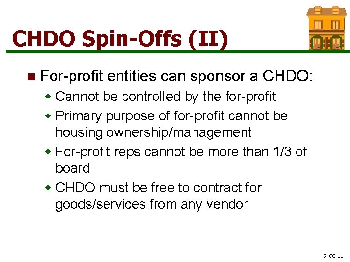 CHDO Spin-Offs (II) n For-profit entities can sponsor a CHDO: w Cannot be controlled