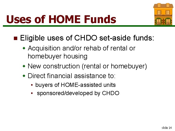 Uses of HOME Funds n Eligible uses of CHDO set-aside funds: w Acquisition and/or