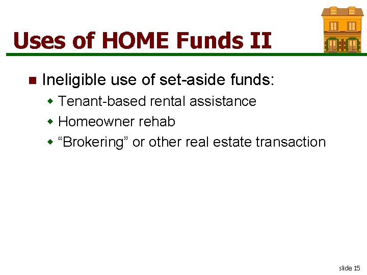 Uses of HOME Funds II n Ineligible use of set-aside funds: w Tenant-based rental