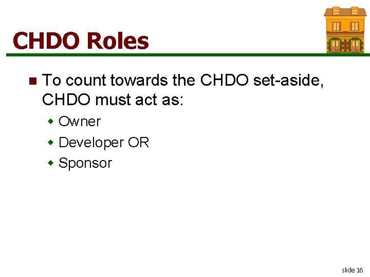 CHDO Roles n To count towards the CHDO set-aside, CHDO must act as: w