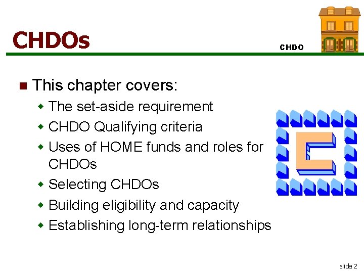 CHDOs n CHDO This chapter covers: w The set-aside requirement w CHDO Qualifying criteria