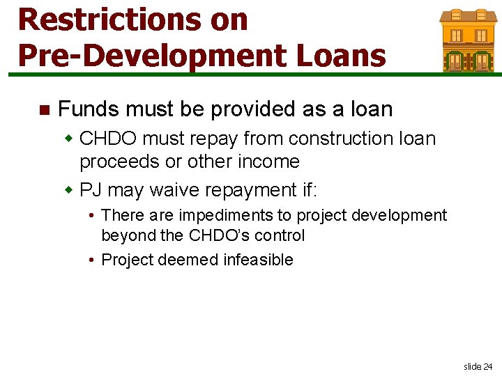 Restrictions on Pre-Development Loans n Funds must be provided as a loan w CHDO