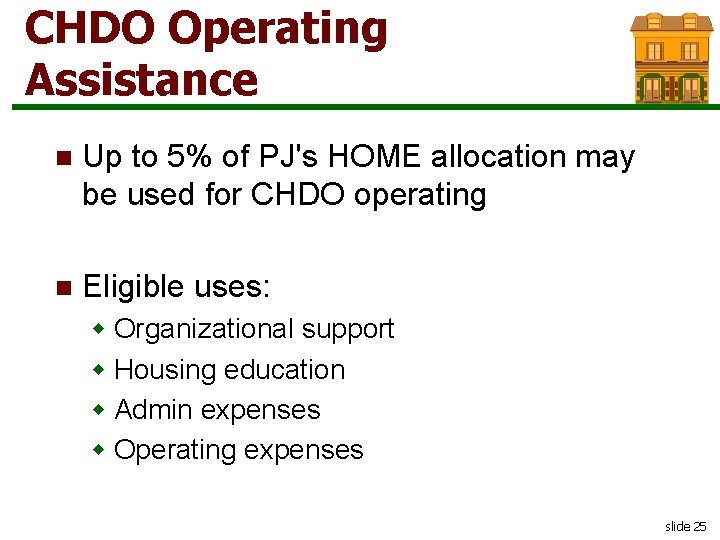 CHDO Operating Assistance n Up to 5% of PJ's HOME allocation may be used
