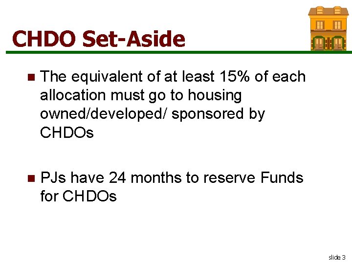 CHDO Set-Aside n The equivalent of at least 15% of each allocation must go