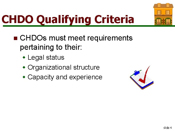 CHDO Qualifying Criteria n CHDOs must meet requirements pertaining to their: w Legal status