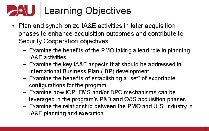 Learning Objectives • Plan and synchronize IA&E activities in later acquisition phases to enhance