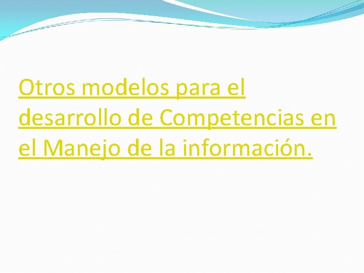 Otros modelos para el desarrollo de Competencias en el Manejo de la información. 