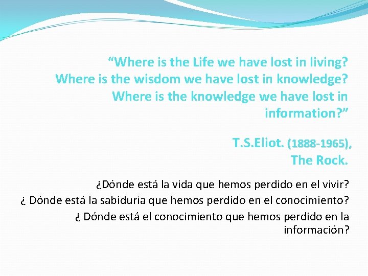 “Where is the Life we have lost in living? Where is the wisdom we