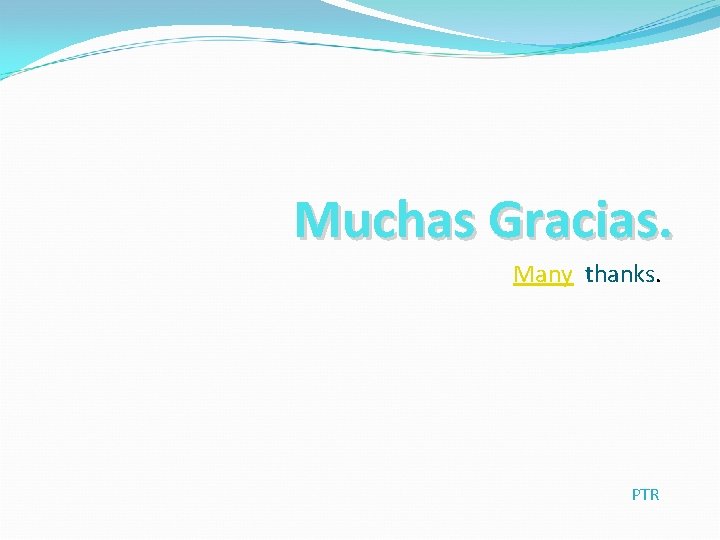 Muchas Gracias. Many thanks. PTR 