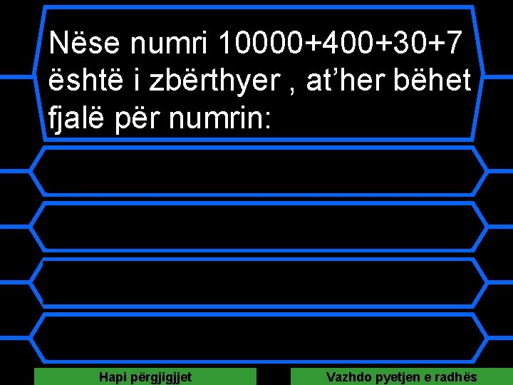 Nëse numri 10000+400+30+7 është i zbërthyer , at’her bëhet fjalë për numrin: A 10437 Nëse numri 10000+400+30+7 është i zbërthyer , at’her bëhet fjalë për numrin: A 10437