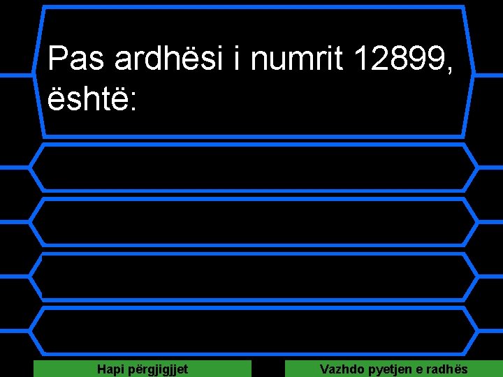 Pas ardhësi i numrit 12899, është: A 12890 B 12900 C 12980 D 13900 Pas ardhësi i numrit 12899, është: A 12890 B 12900 C 12980 D 13900