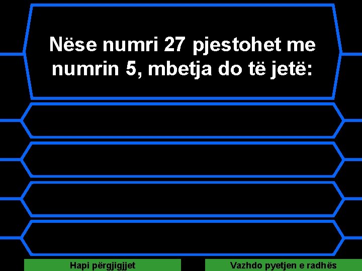 Nëse numri 27 pjestohet me numrin 5, mbetja do të jetë: A 0 B Nëse numri 27 pjestohet me numrin 5, mbetja do të jetë: A 0 B