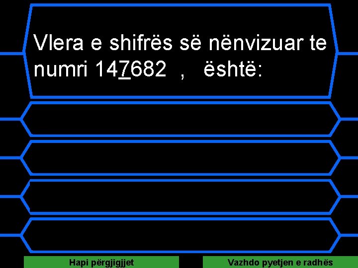 Vlera e shifrës së nënvizuar te numri 147682 , është: A qindëshe B mijëshe Vlera e shifrës së nënvizuar te numri 147682 , është: A qindëshe B mijëshe