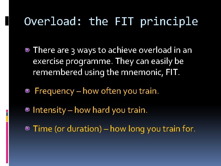 Overload: the FIT principle There are 3 ways to achieve overload in an exercise