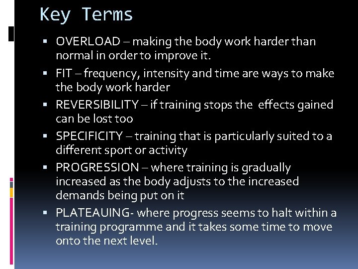 Key Terms OVERLOAD – making the body work harder than normal in order to