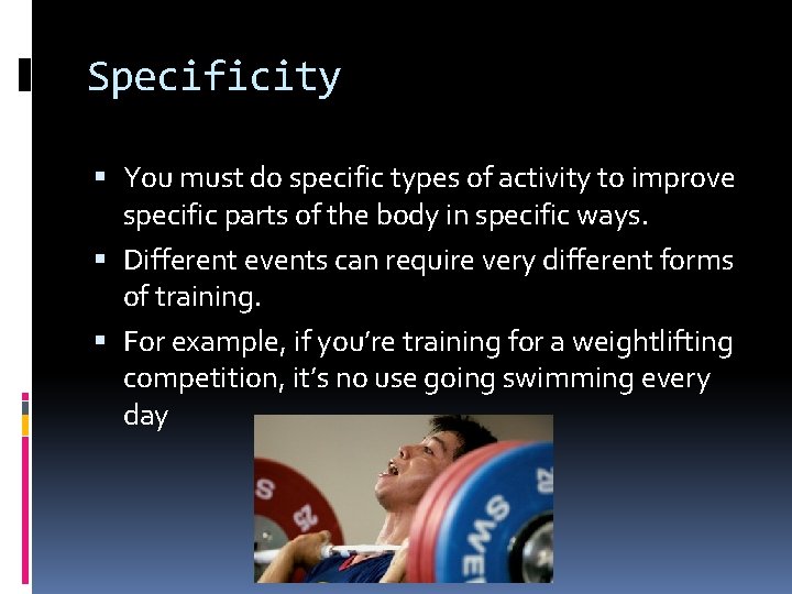 Specificity You must do specific types of activity to improve specific parts of the