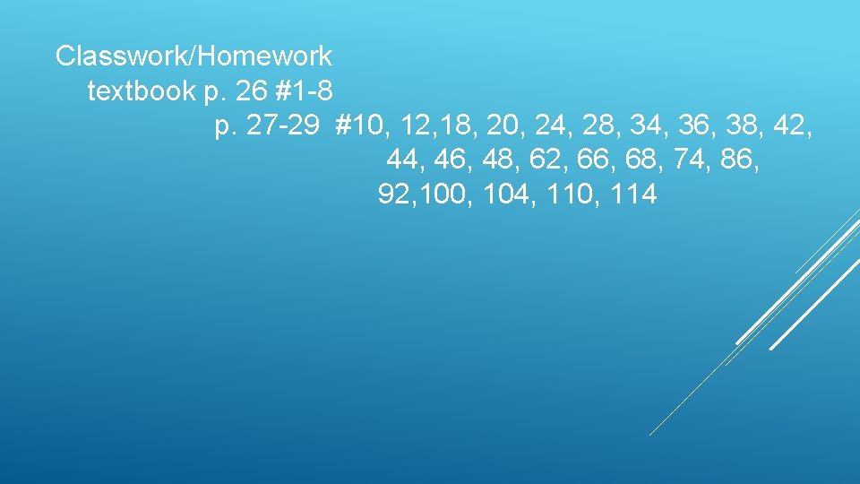Classwork/Homework textbook p. 26 #1 -8 p. 27 -29 #10, 12, 18, 20, 24,