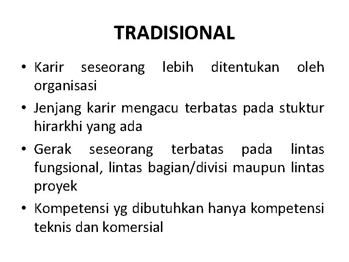 TRADISIONAL • Karir seseorang lebih ditentukan oleh organisasi • Jenjang karir mengacu terbatas pada