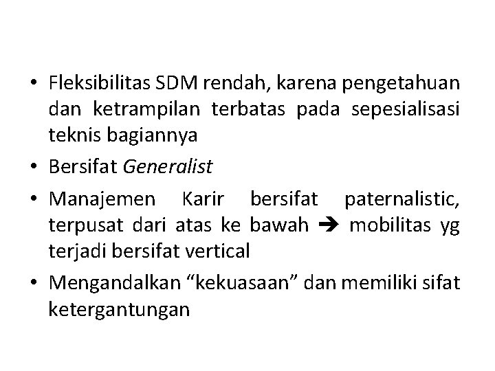  • Fleksibilitas SDM rendah, karena pengetahuan dan ketrampilan terbatas pada sepesialisasi teknis bagiannya