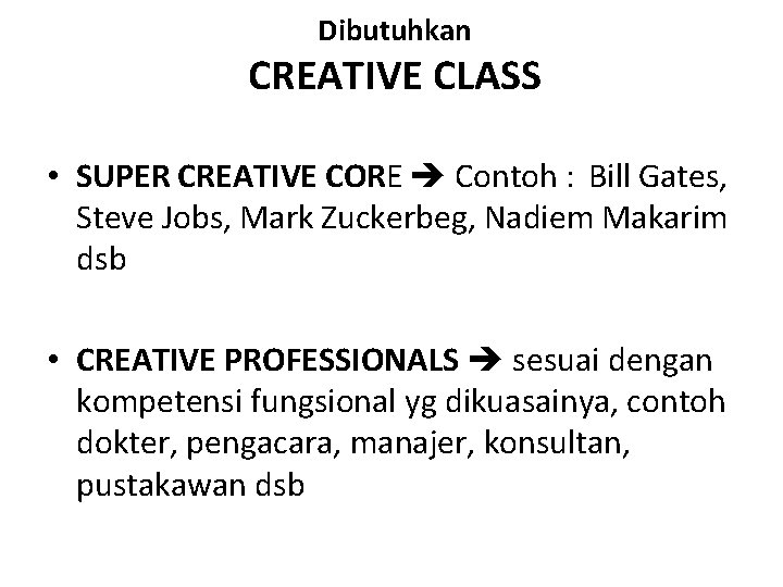 Dibutuhkan CREATIVE CLASS • SUPER CREATIVE CORE Contoh : Bill Gates, Steve Jobs, Mark