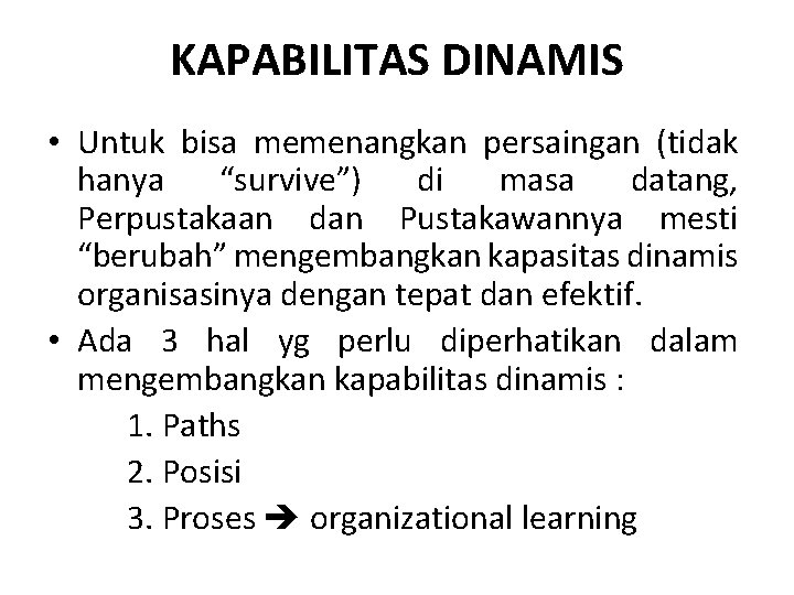 KAPABILITAS DINAMIS • Untuk bisa memenangkan persaingan (tidak hanya “survive”) di masa datang, Perpustakaan