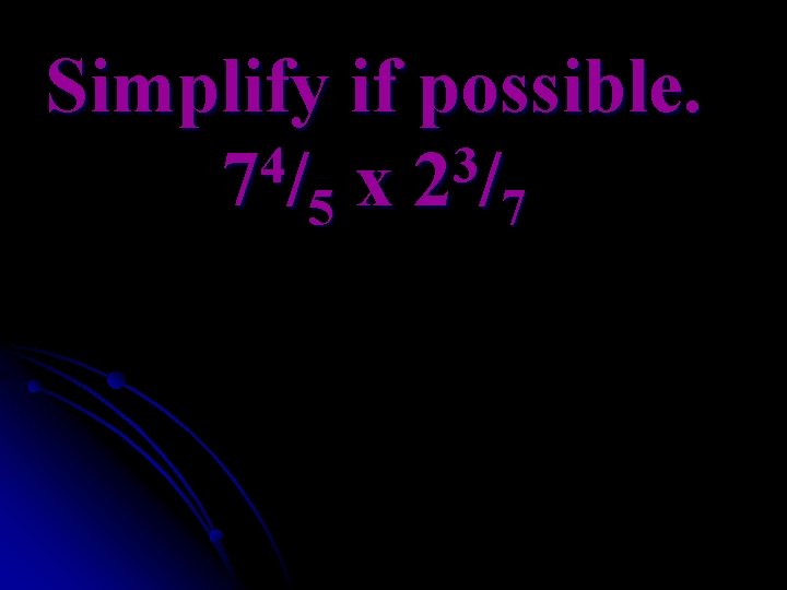 Simplify if possible. 4 3 7 /5 x 2 /7 