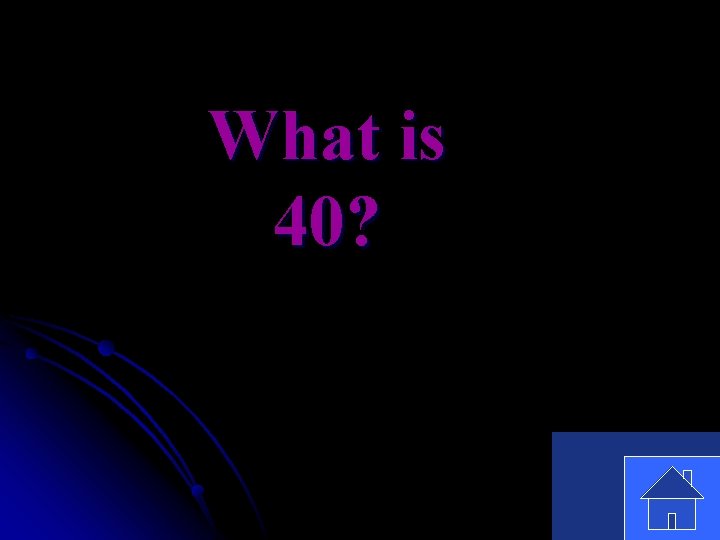 What is 40? 