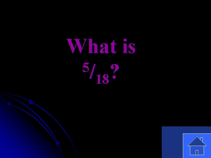 What is 5/ ? 18 