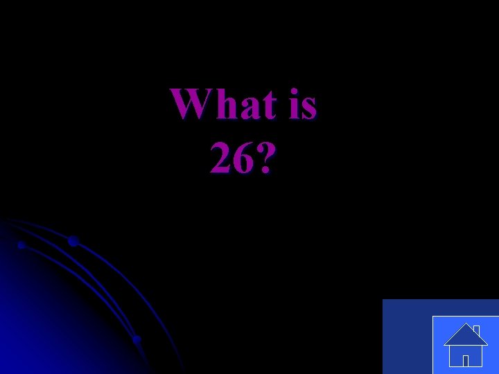 What is 26? 