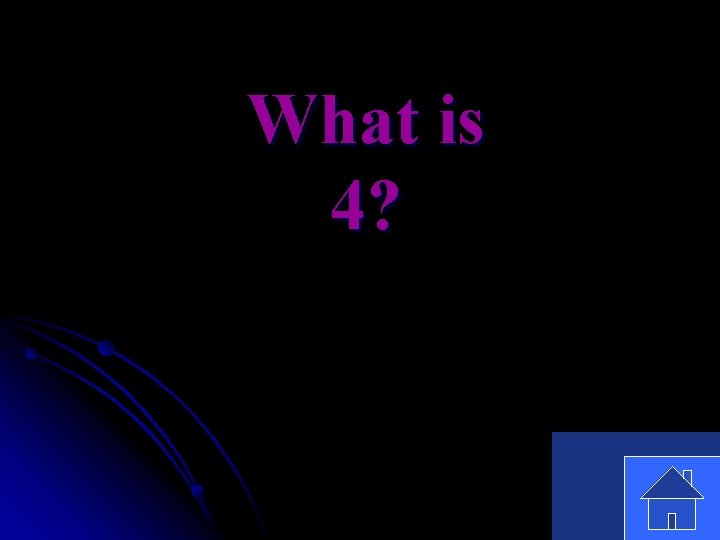 What is 4? 