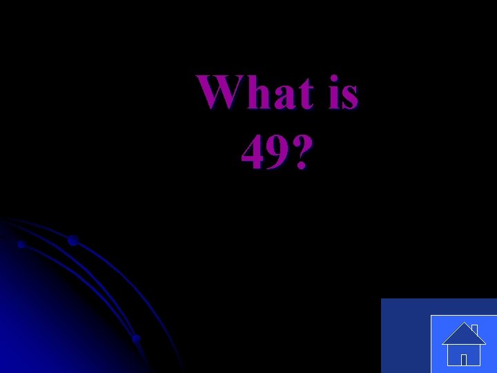 What is 49? 