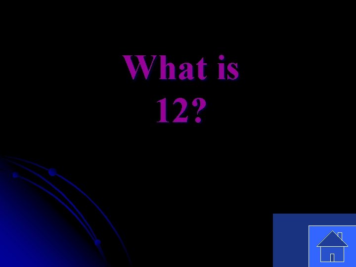 What is 12? 