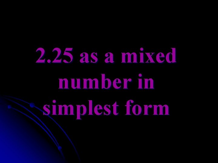 2. 25 as a mixed number in simplest form 