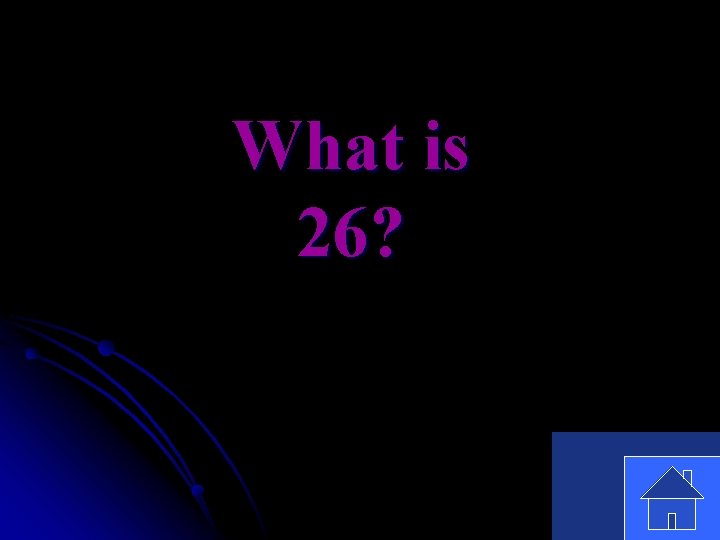 What is 26? 