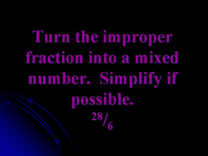 Turn the improper fraction into a mixed number. Simplify if possible. 28/ 6 