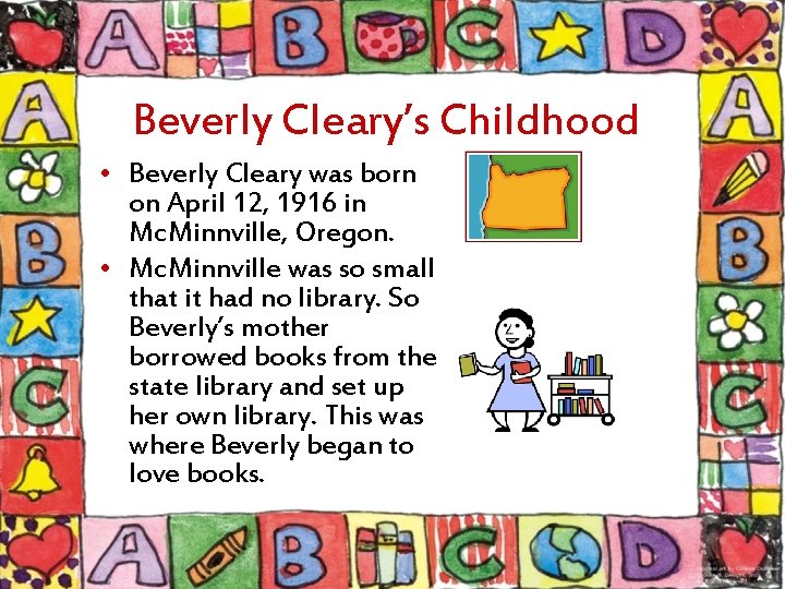 Beverly Cleary’s Childhood • Beverly Cleary was born on April 12, 1916 in Mc.