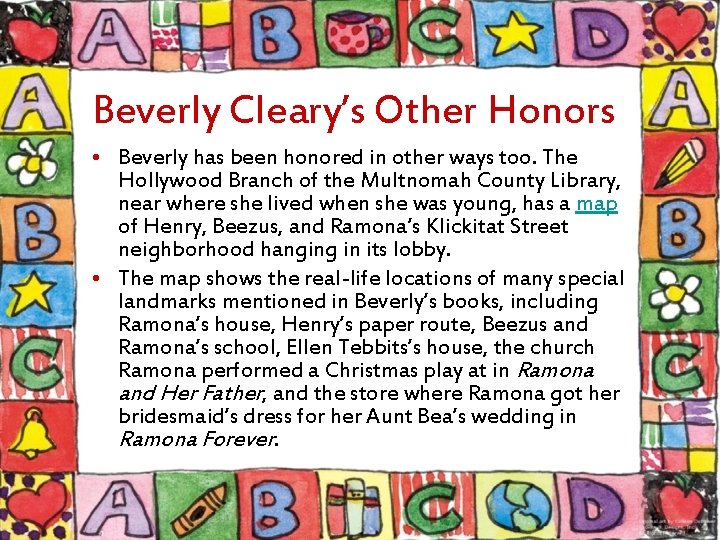 Beverly Cleary’s Other Honors • Beverly has been honored in other ways too. The