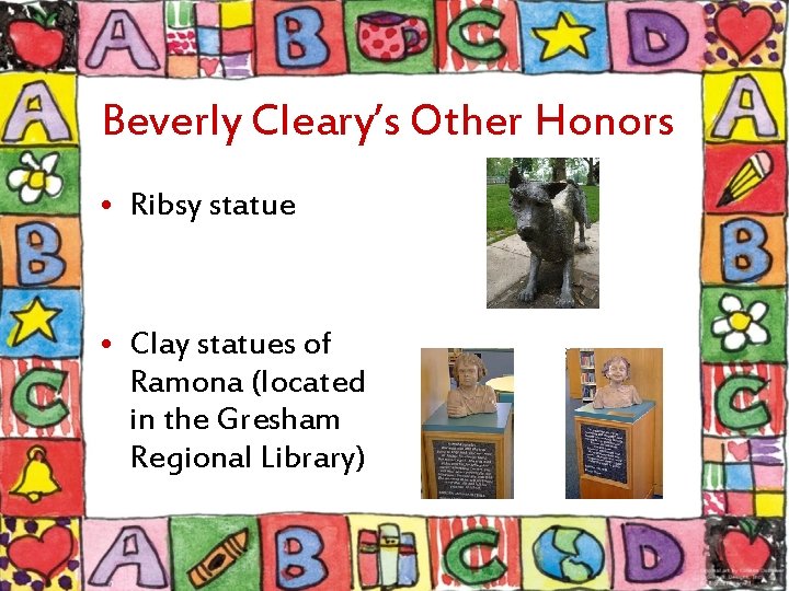 Beverly Cleary’s Other Honors • Ribsy statue • Clay statues of Ramona (located in