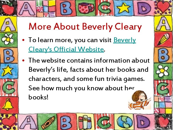 More About Beverly Cleary • To learn more, you can visit Beverly Cleary's Official