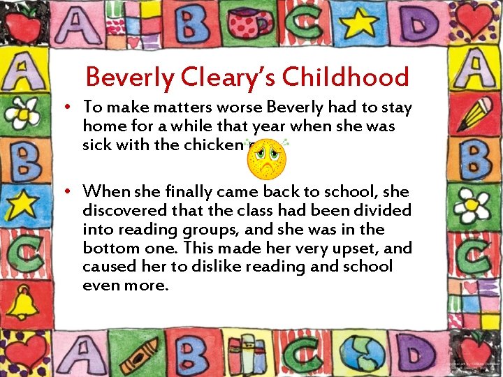 Beverly Cleary’s Childhood • To make matters worse Beverly had to stay home for