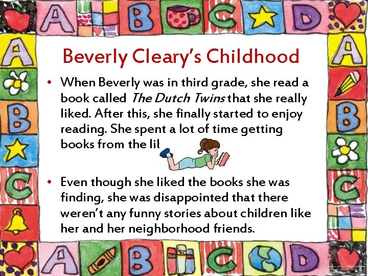 Beverly Cleary’s Childhood • When Beverly was in third grade, she read a book