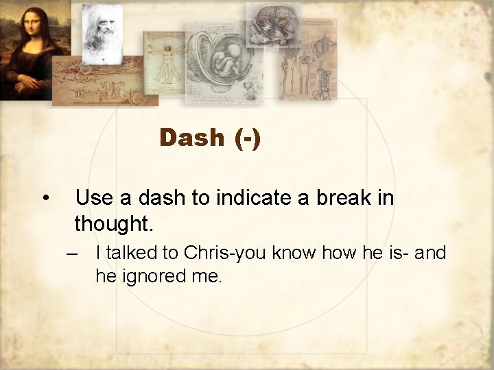 Dash (-) • Use a dash to indicate a break in thought. – I