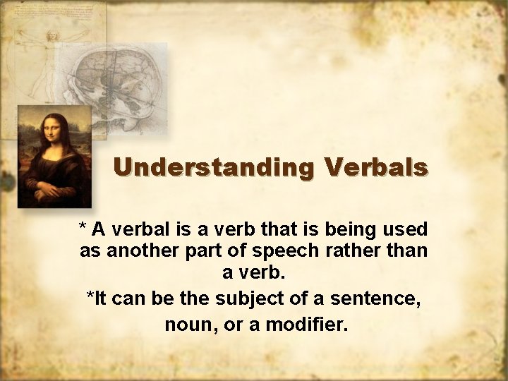 Understanding Verbals * A verbal is a verb that is being used as another