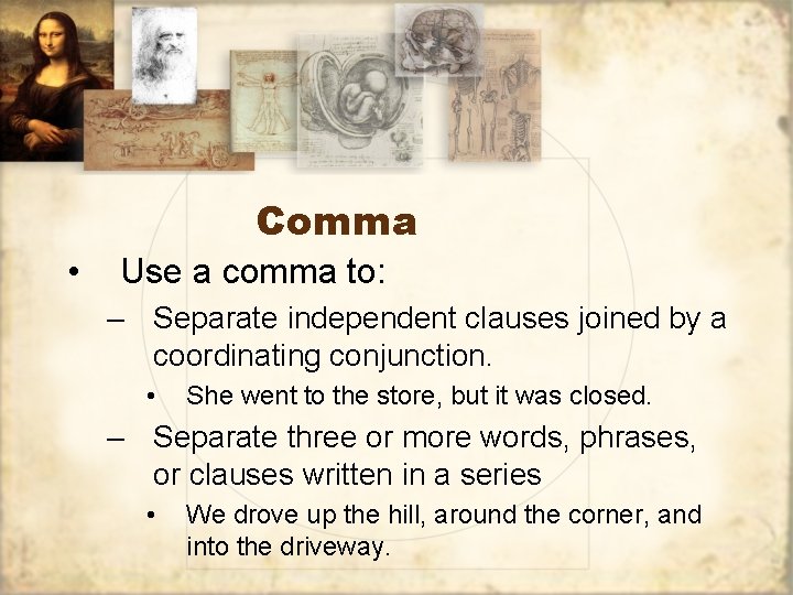 Comma • Use a comma to: – Separate independent clauses joined by a coordinating