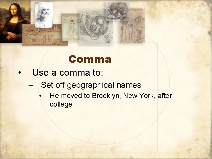 Comma • Use a comma to: – Set off geographical names • He moved