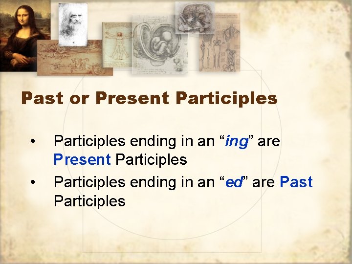 Past or Present Participles • • Participles ending in an “ing” are Present Participles